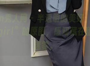 Xiuren秀人网 – 半透明的美好：观看“拍黄瓜girl”的原图，感知藏在甜心里的迷雾。