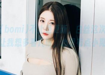 普美(bomi)不止是更新，白丝这次的风格真让我想多看几眼，心里有点小期待。